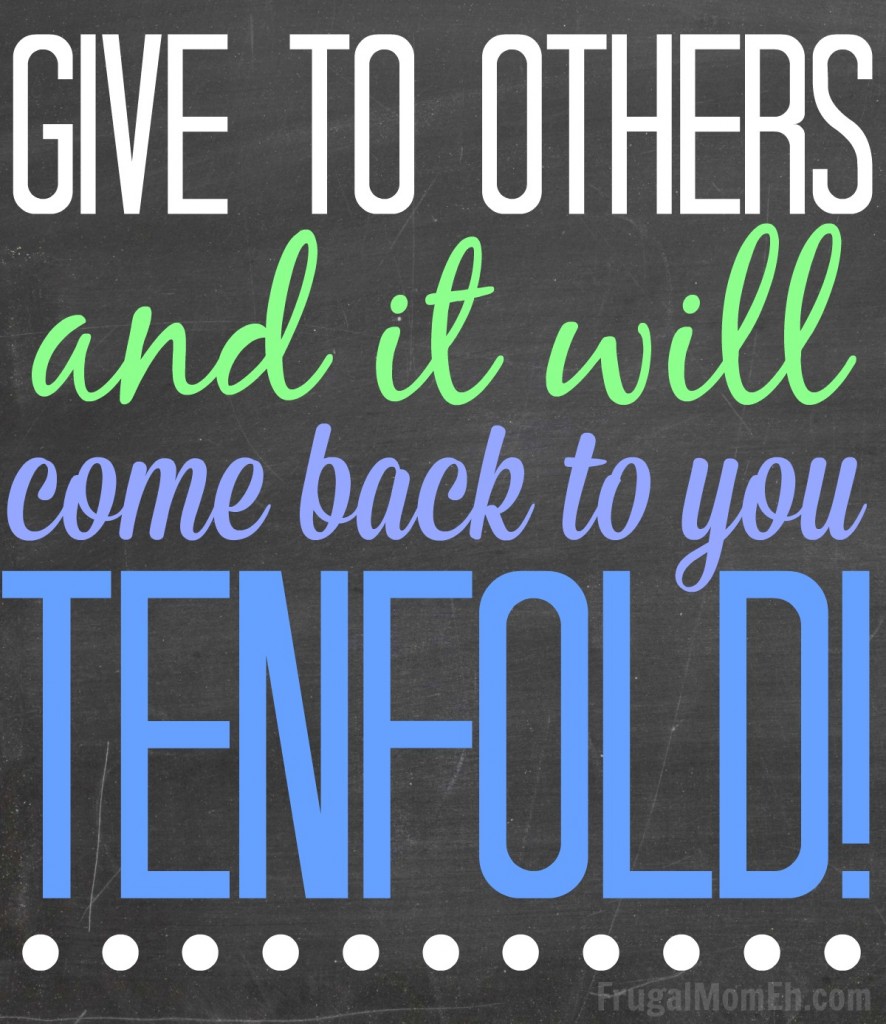 give to other and it will come back to you tenfold