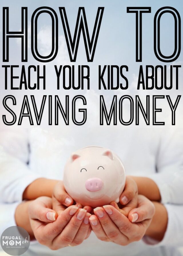 How to Teach Your Kids about Saving Money - Frugal Mom Eh!
