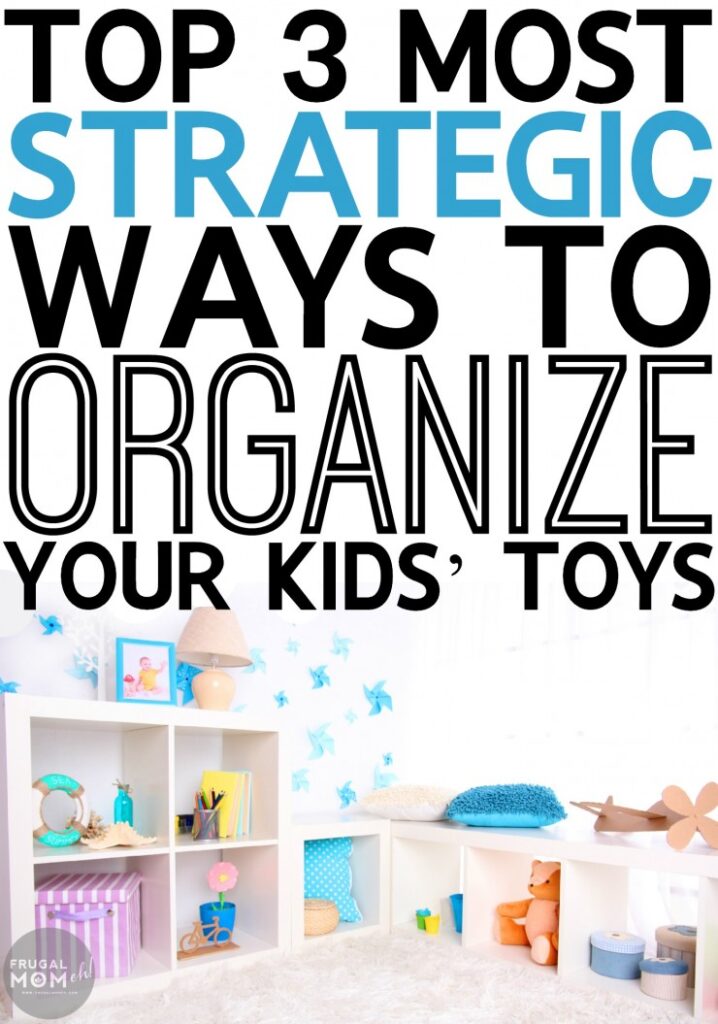 Top 3 Most Strategic Ways To Organize Your Kids’ Toys - Frugal Mom Eh!