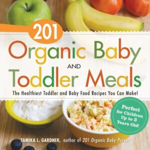201 Organic Baby and Toddler Meals by Tamika L. Gardner