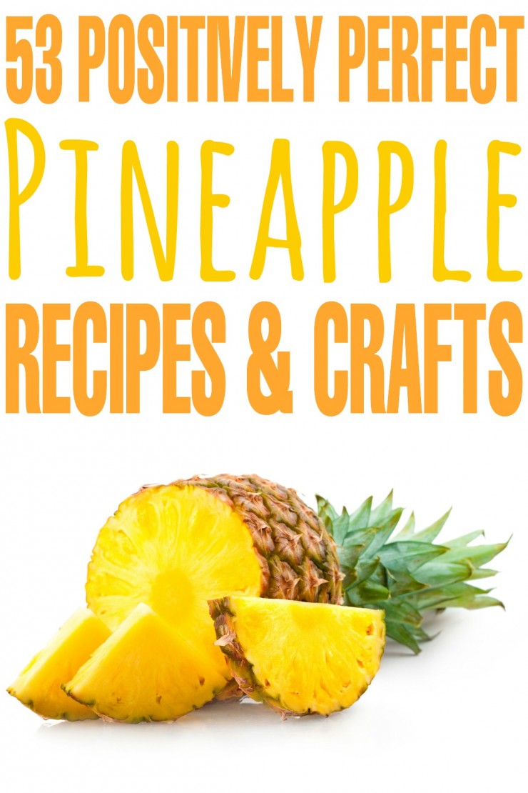 53 Positively Perfect Pineapple Recipes & Pineapple Crafts from pineapple desserts to meals made with pineapple and more! 