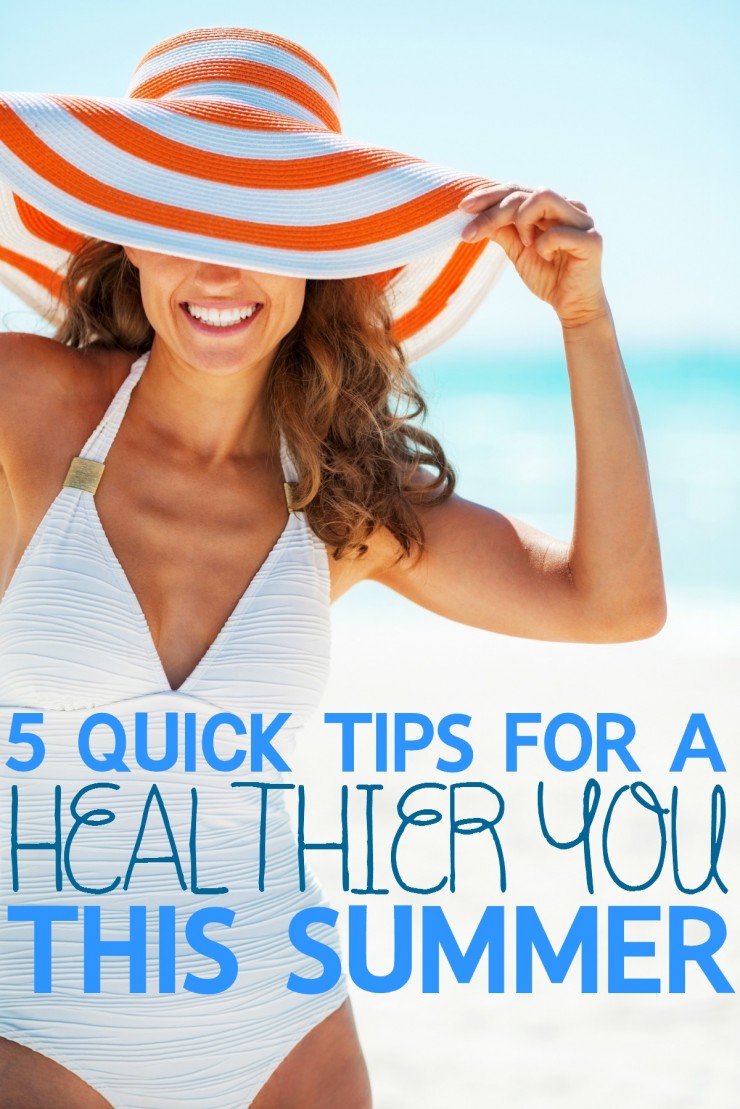 5 Quick Tips for a Healthier You This Summer