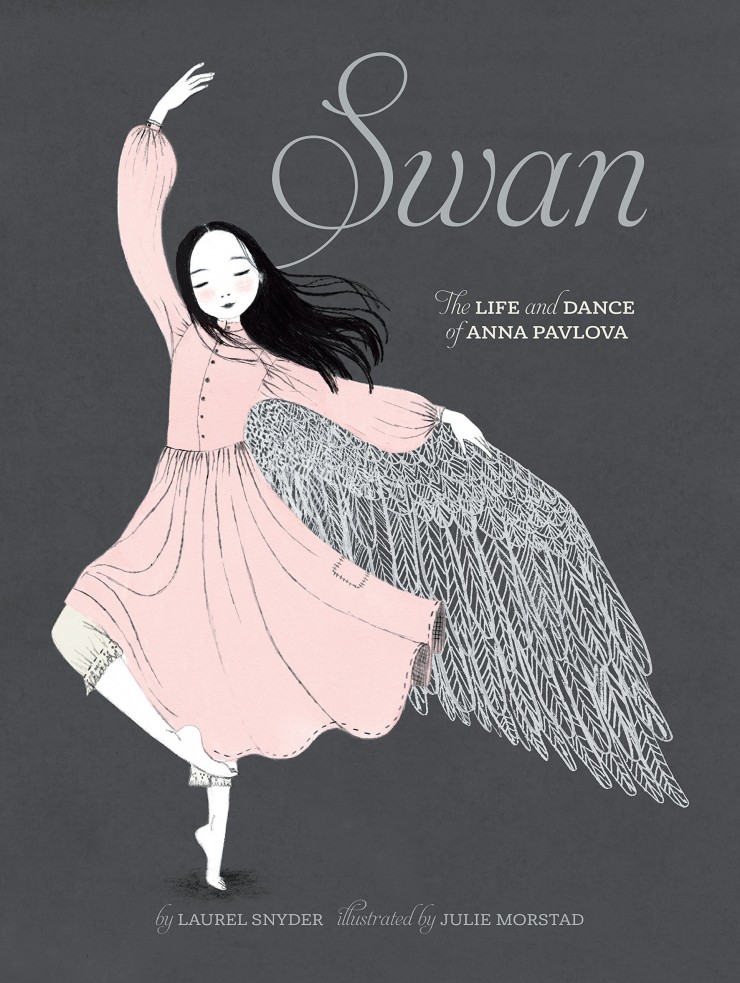 Swan: The Life and Dance of Anna Pavlova by Laurel Snyder, illustrated by Julie Morstad