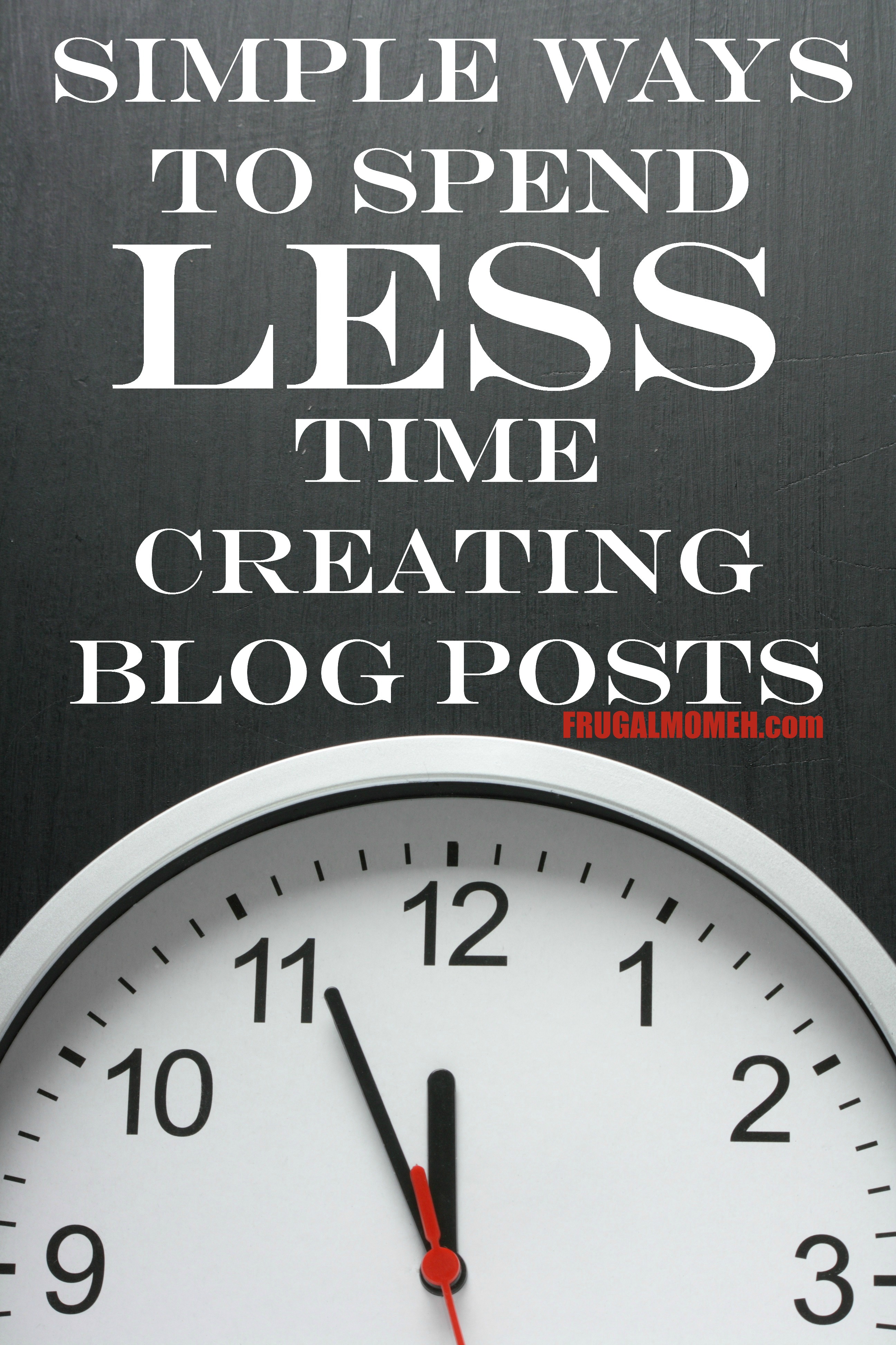 Blog Tips: Simple Ways to Spend Less Time Creating Blog Posts
