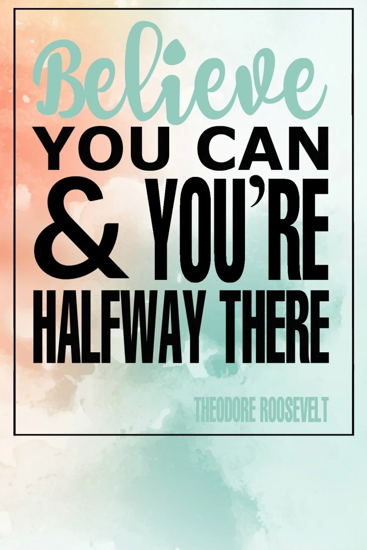 “Believe you can and you’re halfway there.” - Theodore Roosevelt {17 Inspiring Quotes about Goals}