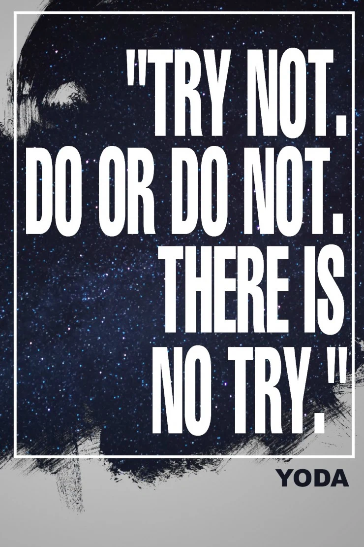 "Try not. Do or do not. There is no try." - Yoda {17 Inspiring Quotes about Goals}