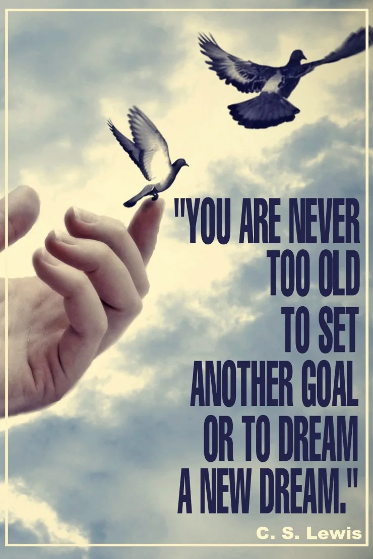 "You are never too old to set another goal or to dream a new dream." - C. S. Lewis {17 Inspiring Quotes about Goals}