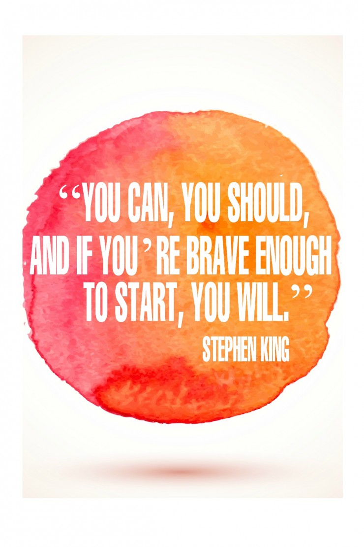 “You can, you should, and if you’re brave enough to start, you will.” - Stephen King {17 Inspiring Quotes about Goals}