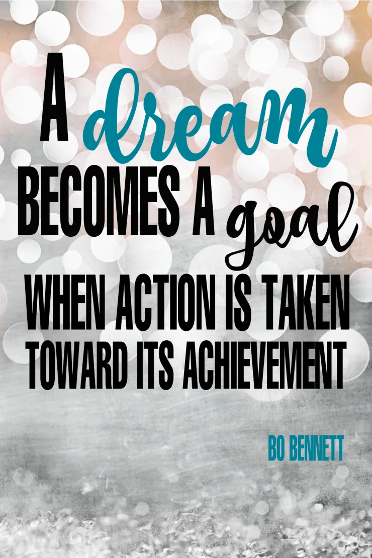 “A dream becomes a goal when action is taken toward its achievement.” - Bo Bennett {17 Inspiring Quotes about Goals}